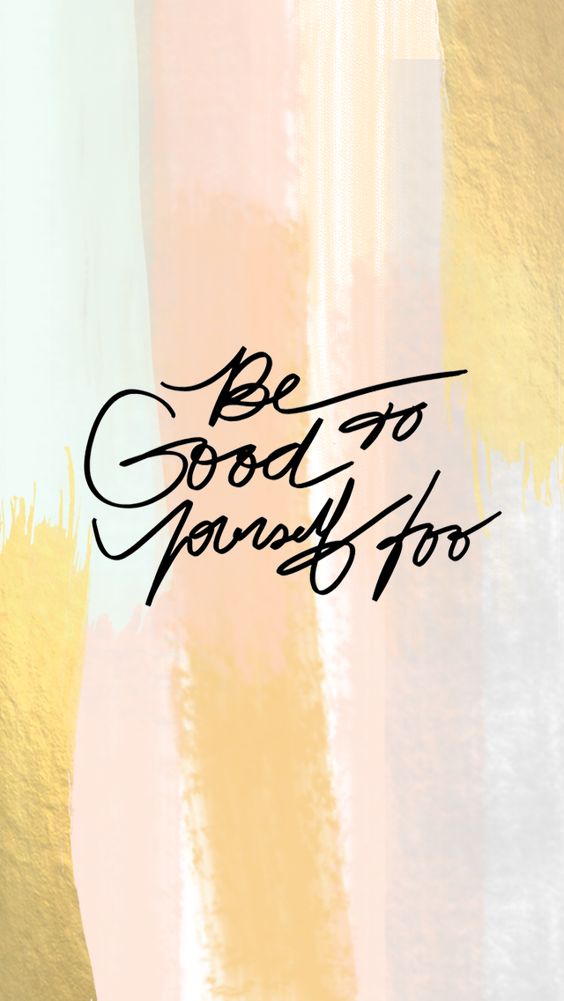 be good to yourself too